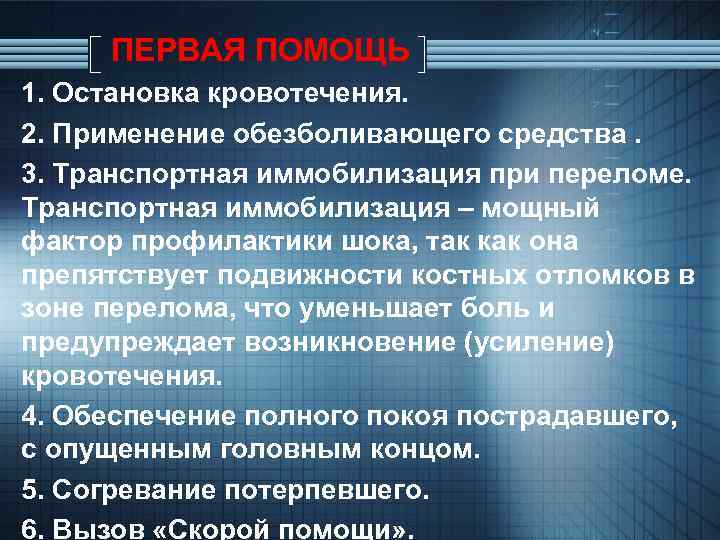 ПЕРВАЯ ПОМОЩЬ 1. Остановка кровотечения. 2. Применение обезболивающего средства. 3. Транспортная иммобилизация при переломе.