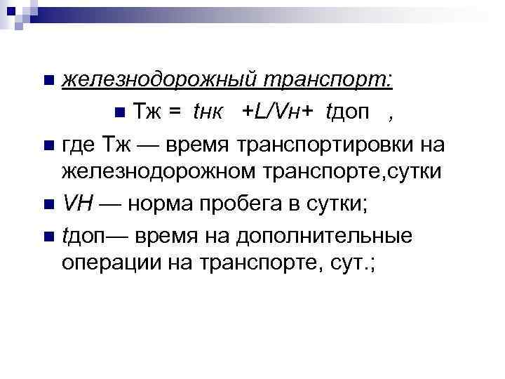 железнодорожный транспорт: n Тж = tнк +L/Vн+ tдоп , n где Тж — время