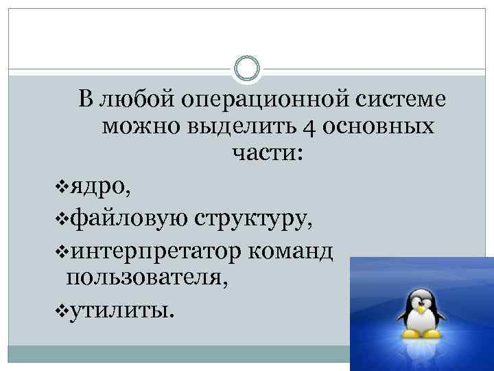 В любой операционной системе можно выделить 4 основных части: vядро, vфайловую структуру, vинтерпретатор команд