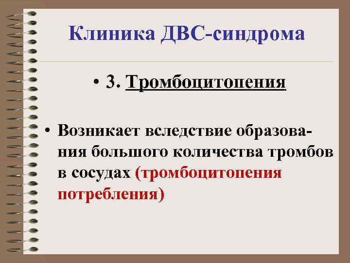 Клиника ДВС-синдрома • 3. Тромбоцитопения • Возникает вследствие образования большого количества тромбов в сосудах