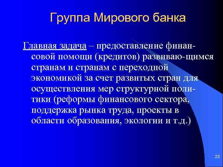 Группа Мирового банка Главная задача – предоставление финансовой помощи (кредитов) развиваю-щимся странам и странам