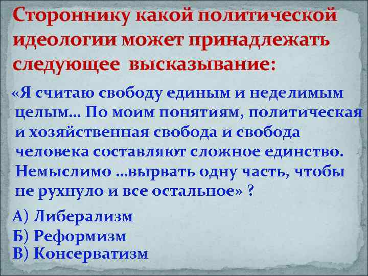 Стороннику какой политической идеологии может принадлежать следующее высказывание: «Я считаю свободу единым и неделимым