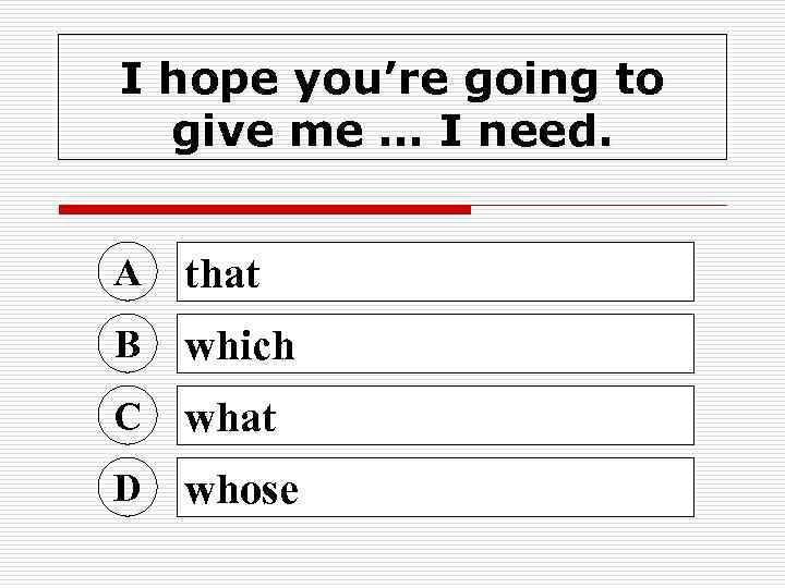 I hope you’re going to give me … I need. A that B which