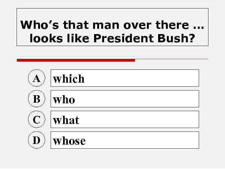 Who’s that man over there … looks like President Bush? A which B who