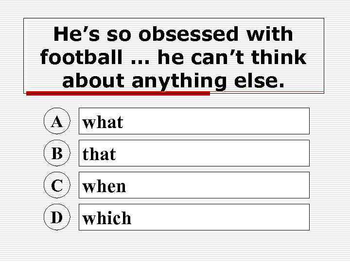 He’s so obsessed with football … he can’t think about anything else. A what