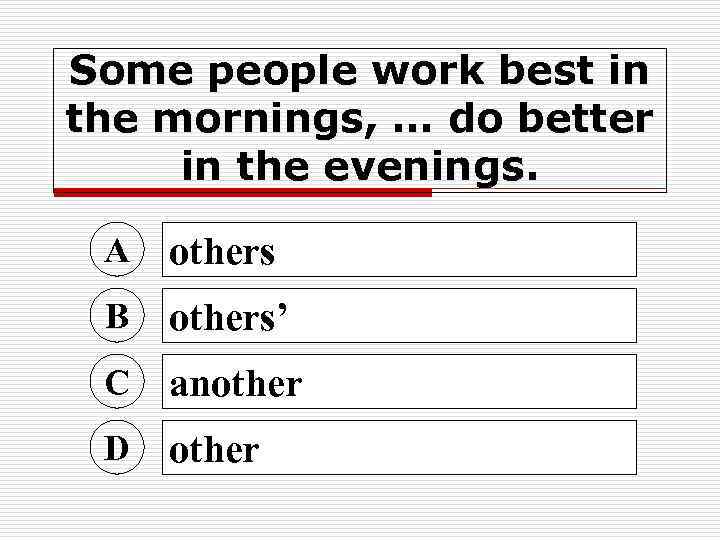 Some people work best in the mornings, … do better in the evenings. A