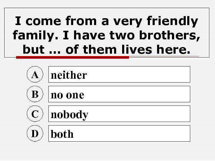 I come from a very friendly family. I have two brothers, but … of