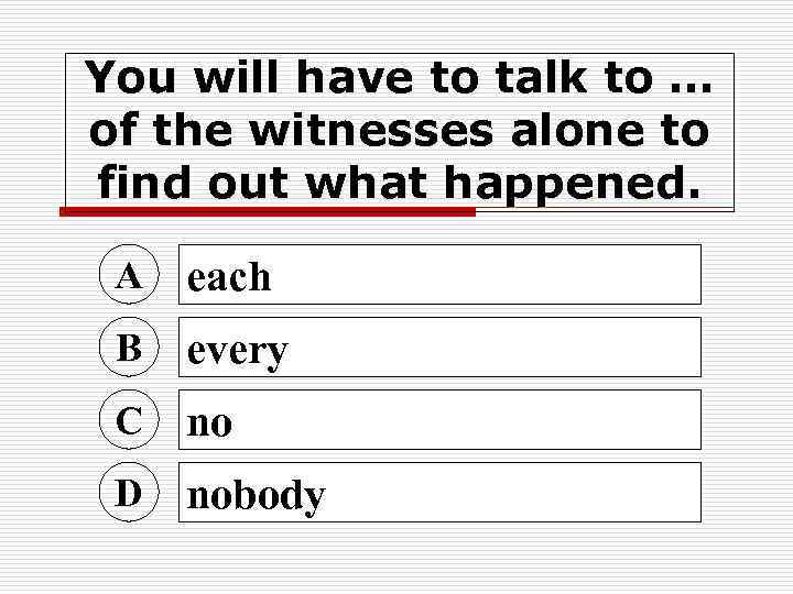 You will have to talk to … of the witnesses alone to find out