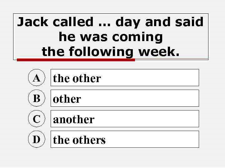 Jack called … day and said he was coming the following week. A the