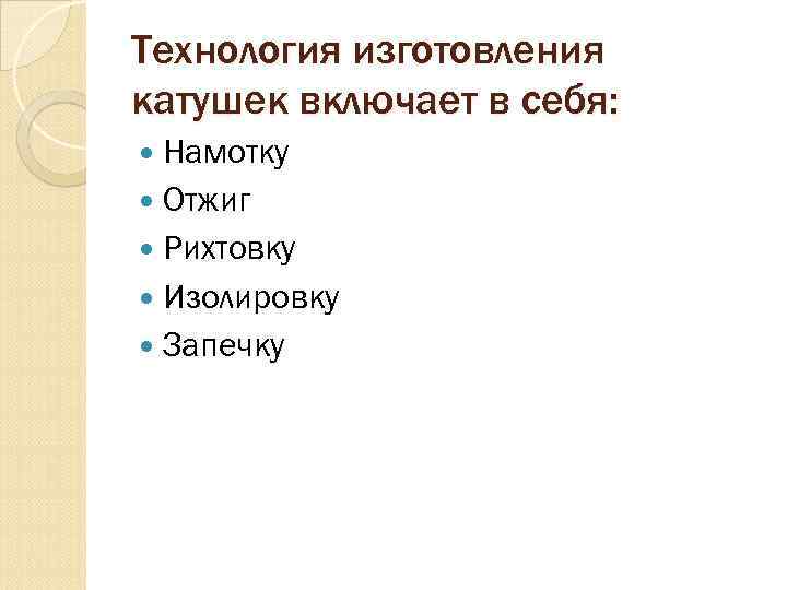Технология изготовления катушек включает в себя: Намотку Отжиг Рихтовку Изолировку Запечку 
