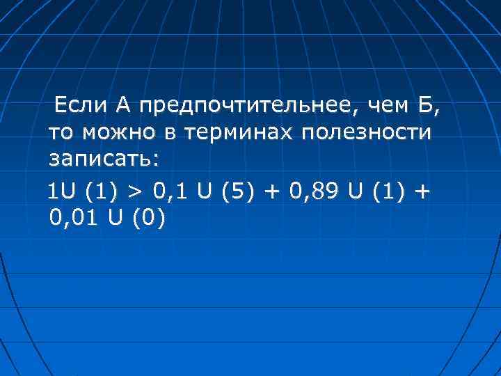 Если А предпочтительнее, чем Б, то можно в терминах полезности записать: 1 U (1)