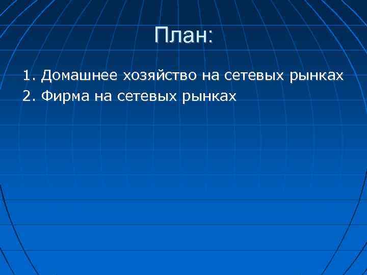 План: 1. Домашнее хозяйство на сетевых рынках 2. Фирма на сетевых рынках 