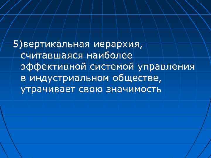 5)вертикальная иерархия, считавшаяся наиболее эффективной системой управления в индустриальном обществе, утрачивает свою значимость 