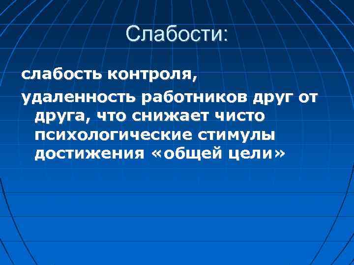 Слабости: слабость контроля, удаленность работников друг от друга, что снижает чисто психологические стимулы достижения