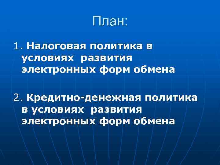 План: 1. Налоговая политика в условиях развития электронных форм обмена 2. Кредитно-денежная политика в