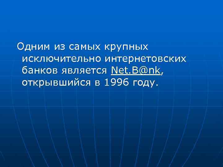 Одним из самых крупных исключительно интернетовских банков является Net. B@nk, открывшийся в 1996 году.