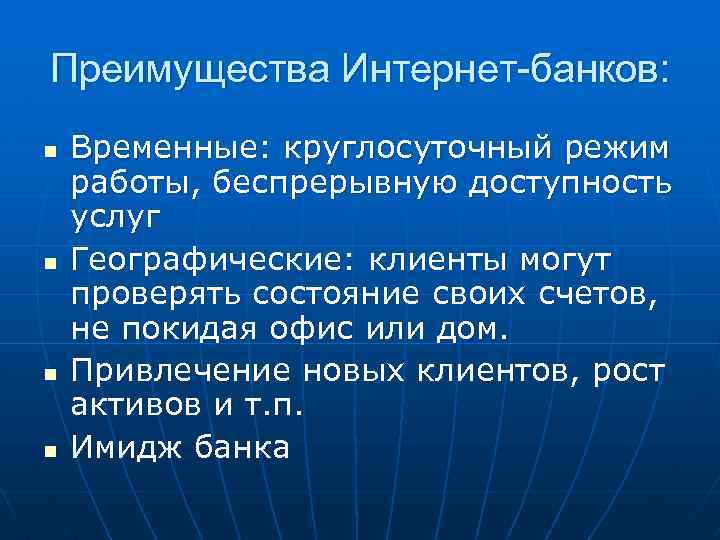 Преимущества Интернет-банков: n n Временные: круглосуточный режим работы, беспрерывную доступность услуг Географические: клиенты могут