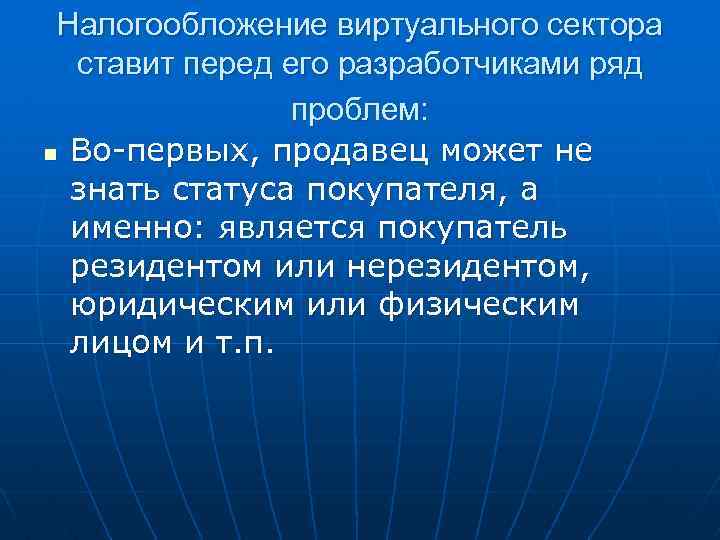 Налогообложение виртуального сектора ставит перед его разработчиками ряд проблем: n Во-первых, продавец может не