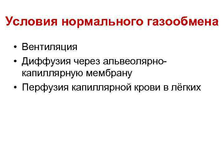 Условия нормального газообмена • Вентиляция • Диффузия через альвеолярнокапиллярную мембрану • Перфузия капиллярной крови