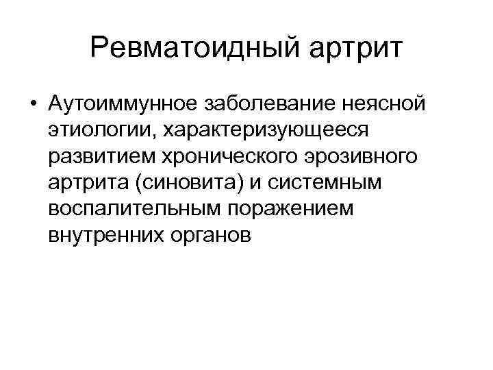 Ревматоидный артрит • Аутоиммунное заболевание неясной этиологии, характеризующееся развитием хронического эрозивного артрита (синовита) и