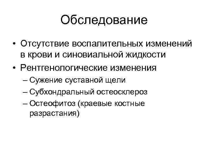Обследование • Отсутствие воспалительных изменений в крови и синовиальной жидкости • Рентгенологические изменения –