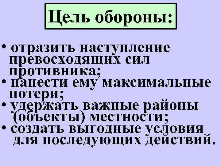 Цель обороны: • отразить наступление превосходящих сил противника; • нанести ему максимальные потери; •