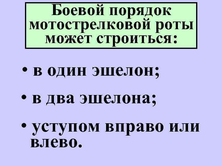 Боевой порядок мотострелковой роты может строиться: • в один эшелон; • в два эшелона;
