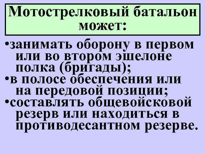Мотострелковый батальон может: • занимать оборону в первом или во втором эшелоне полка (бригады);