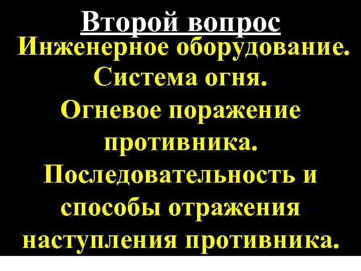 Второй вопрос Инженерное оборудование. Система огня. Огневое поражение противника. Последовательность и способы отражения наступления