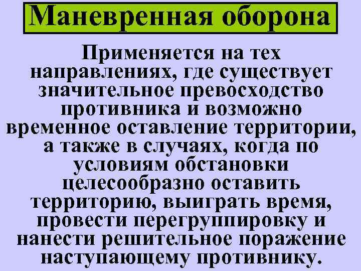 Маневренная оборона Применяется на тех направлениях, где существует значительное превосходство противника и возможно временное