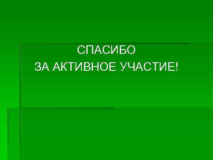  СПАСИБО ЗА АКТИВНОЕ УЧАСТИЕ! 