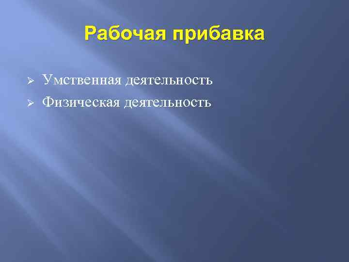 Рабочая прибавка Ø Ø Умственная деятельность Физическая деятельность 
