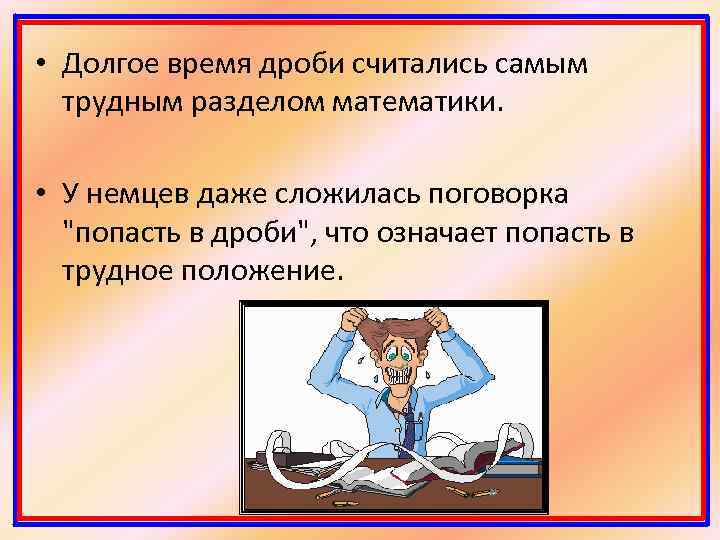  • Долгое время дроби считались самым трудным разделом математики. • У немцев даже