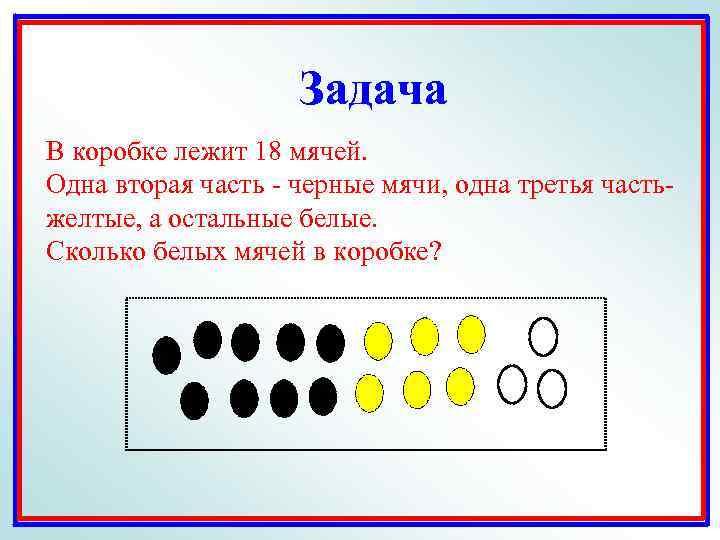 Задача В коробке лежит 18 мячей. Одна вторая часть - черные мячи, одна третья