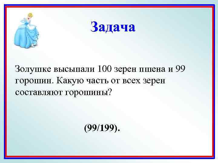 Задача Золушке высыпали 100 зерен пшена и 99 горошин. Какую часть от всех зерен