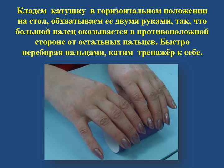 Кладем катушку в горизонтальном положении на стол, обхватываем ее двумя руками, так, что большой