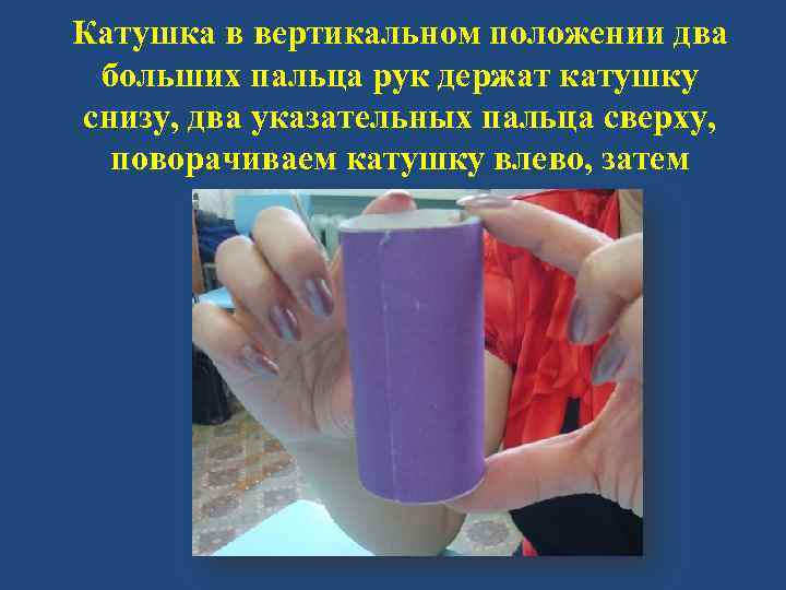Катушка в вертикальном положении два больших пальца рук держат катушку снизу, два указательных пальца
