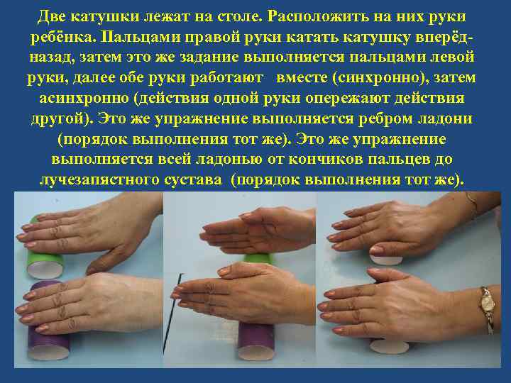 Две катушки лежат на столе. Расположить на них руки ребёнка. Пальцами правой руки катать