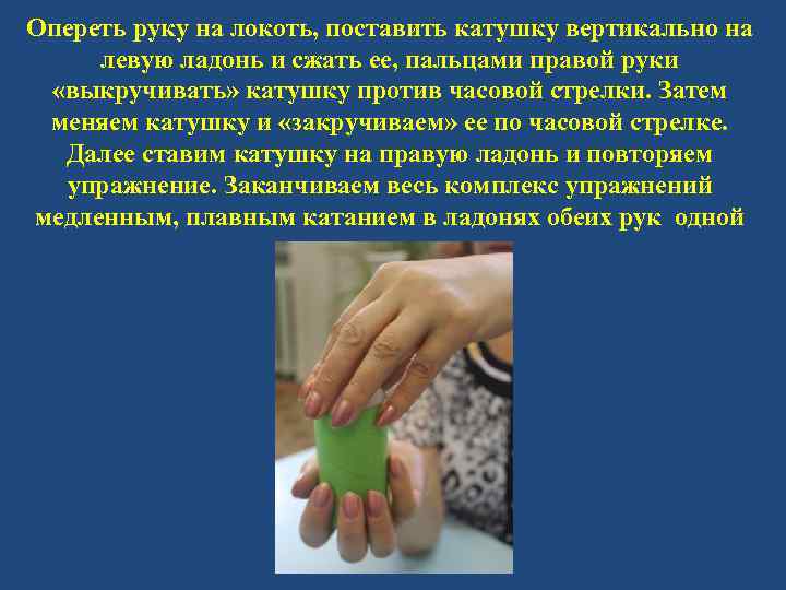 Опереть руку на локоть, поставить катушку вертикально на левую ладонь и сжать ее, пальцами