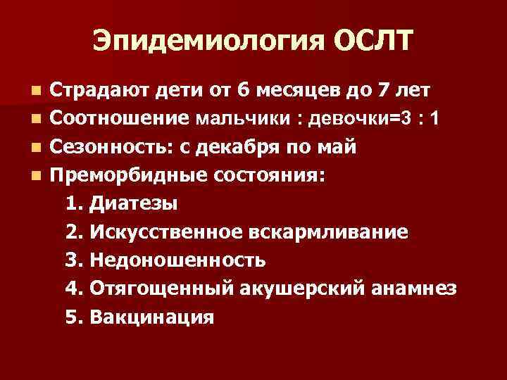 Эпидемиология ОСЛТ Страдают дети от 6 месяцев до 7 лет n Соотношение мальчики :