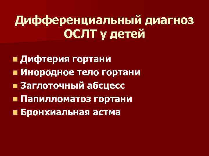 Дифференциальный диагноз ОСЛТ у детей n Дифтерия гортани n Инородное тело гортани n Заглоточный