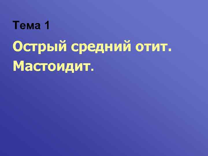 Тема 1 Острый средний отит. Мастоидит. 