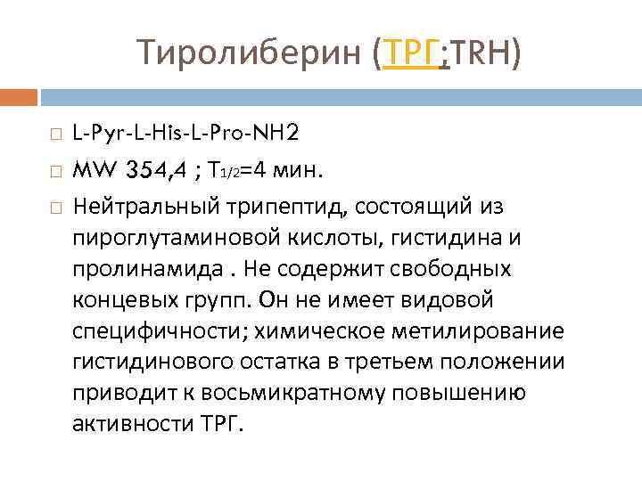 Тиролиберин (ТРГ; TRH) L-Pyr-L-His-L-Pro-NH 2 MW 354, 4 ; Т 1/2=4 мин. Нейтральный трипептид,