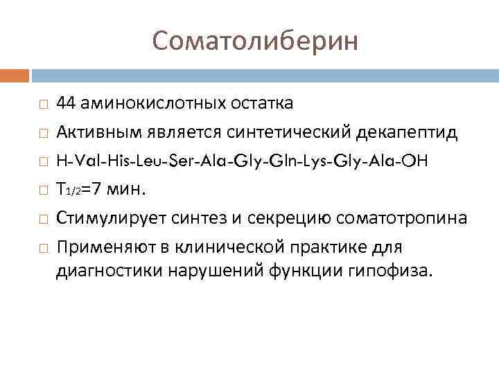 Соматолиберин 44 аминокислотных остатка Активным является синтетический декапептид H-Val-His-Leu-Ser-Ala-Gly-Gln-Lys-Gly-Ala-OH Т 1/2=7 мин. Стимулирует синтез