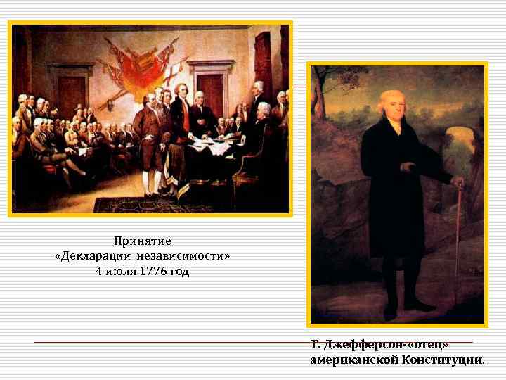  Принятие «Декларации независимости» 4 июля 1776 год Т. Джефферсон- «отец» американской Конституции. 