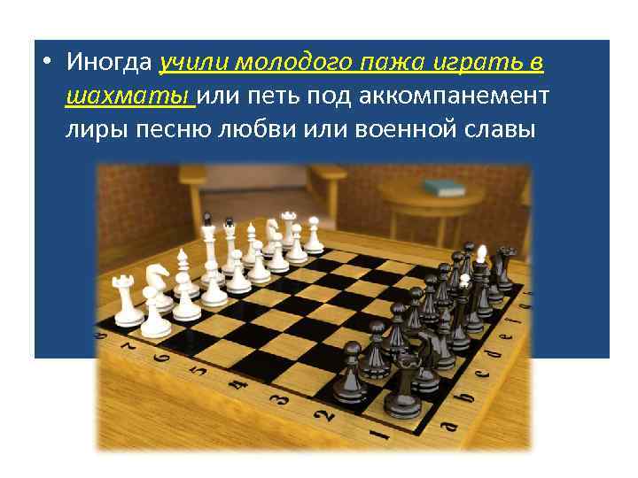  • Иногда учили молодого пажа играть в шахматы или петь под аккомпанемент лиры