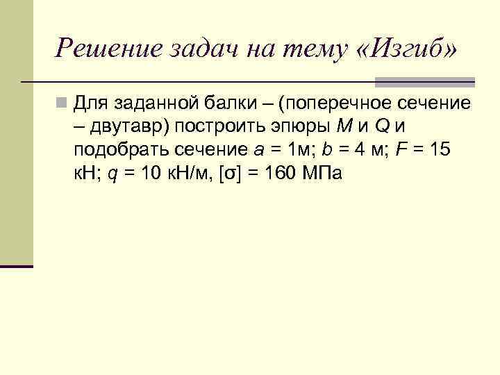 Решение задач на тему «Изгиб» n Для заданной балки – (поперечное сечение – двутавр)