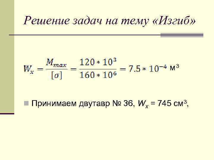 Решение задач на тему «Изгиб» n м 3 n Принимаем двутавр № 36, Wx