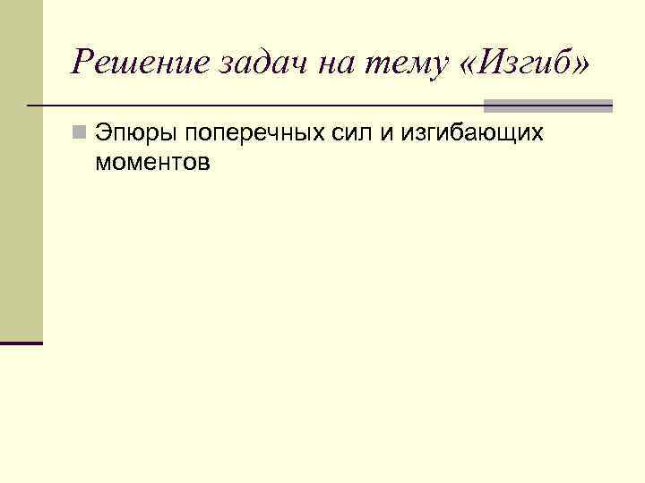 Решение задач на тему «Изгиб» n Эпюры поперечных сил и изгибающих моментов 