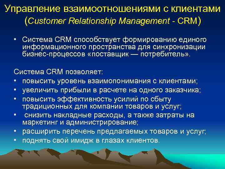 Управление взаимоотношениями с клиентами (Customer Relationship Management CRM) • Система CRM способствует формированию единого